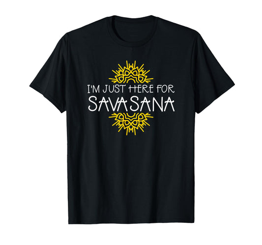 I'm Just Here For Savasana Funny Yoga T-Shirt