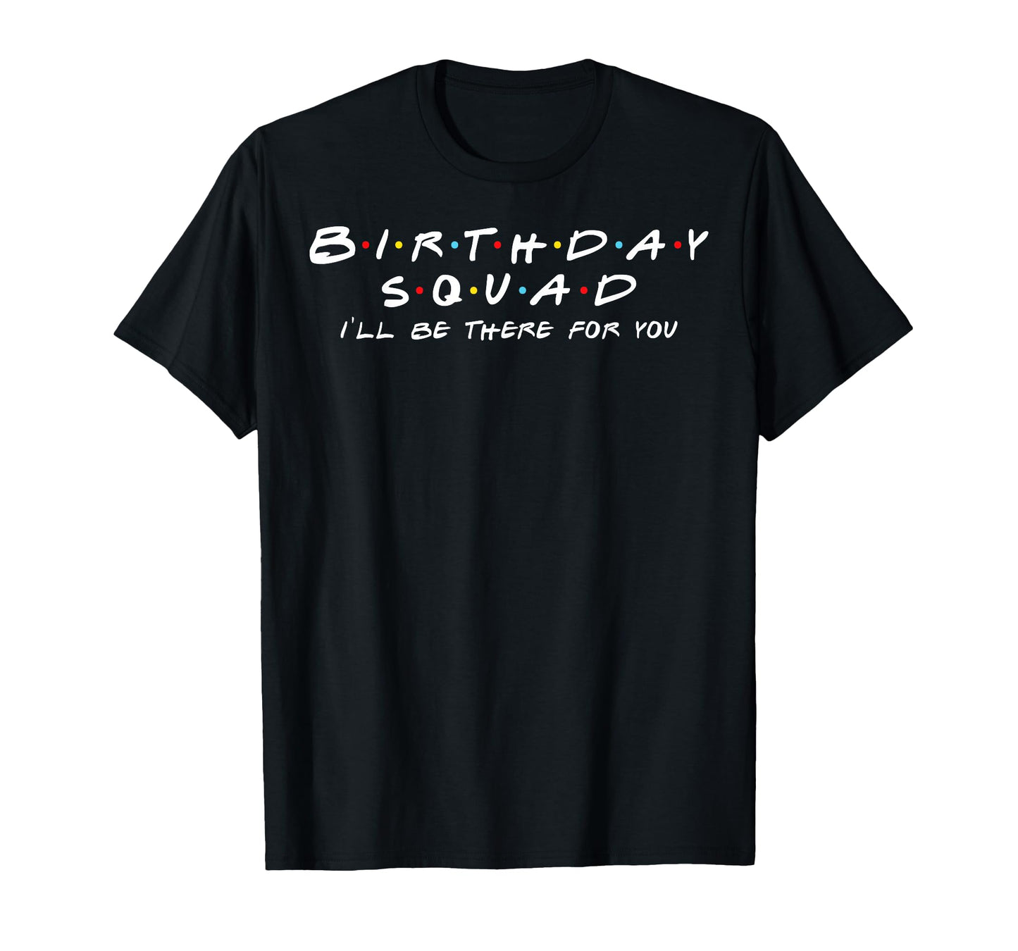 Birthday Squad I'll Be There For You Birthday Party Firends T-Shirt