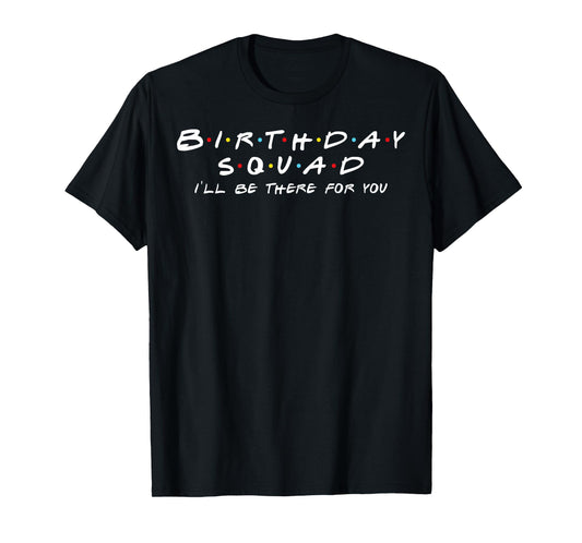 Birthday Squad I'll Be There For You Birthday Party Firends T-Shirt