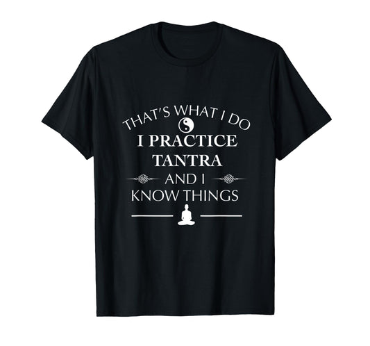 Funny I Practice Tantra And I know Things Tantric Yoga T-Shirt