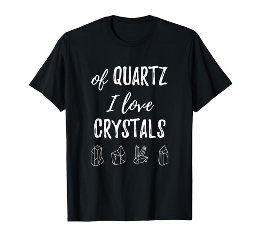 Of Quartz I Love Crystals T Shirt T-Shirt