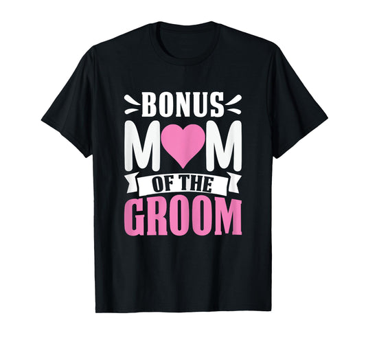 Bonus Mom Of The Groom Funny Stepmom Extra Mom Appreciation T-Shirt