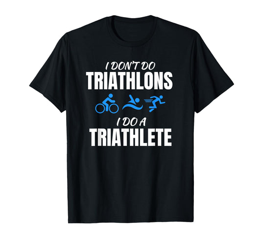 I Don't Do Triathlons I Do A Triathlete Sport T-Shirt T-Shirt