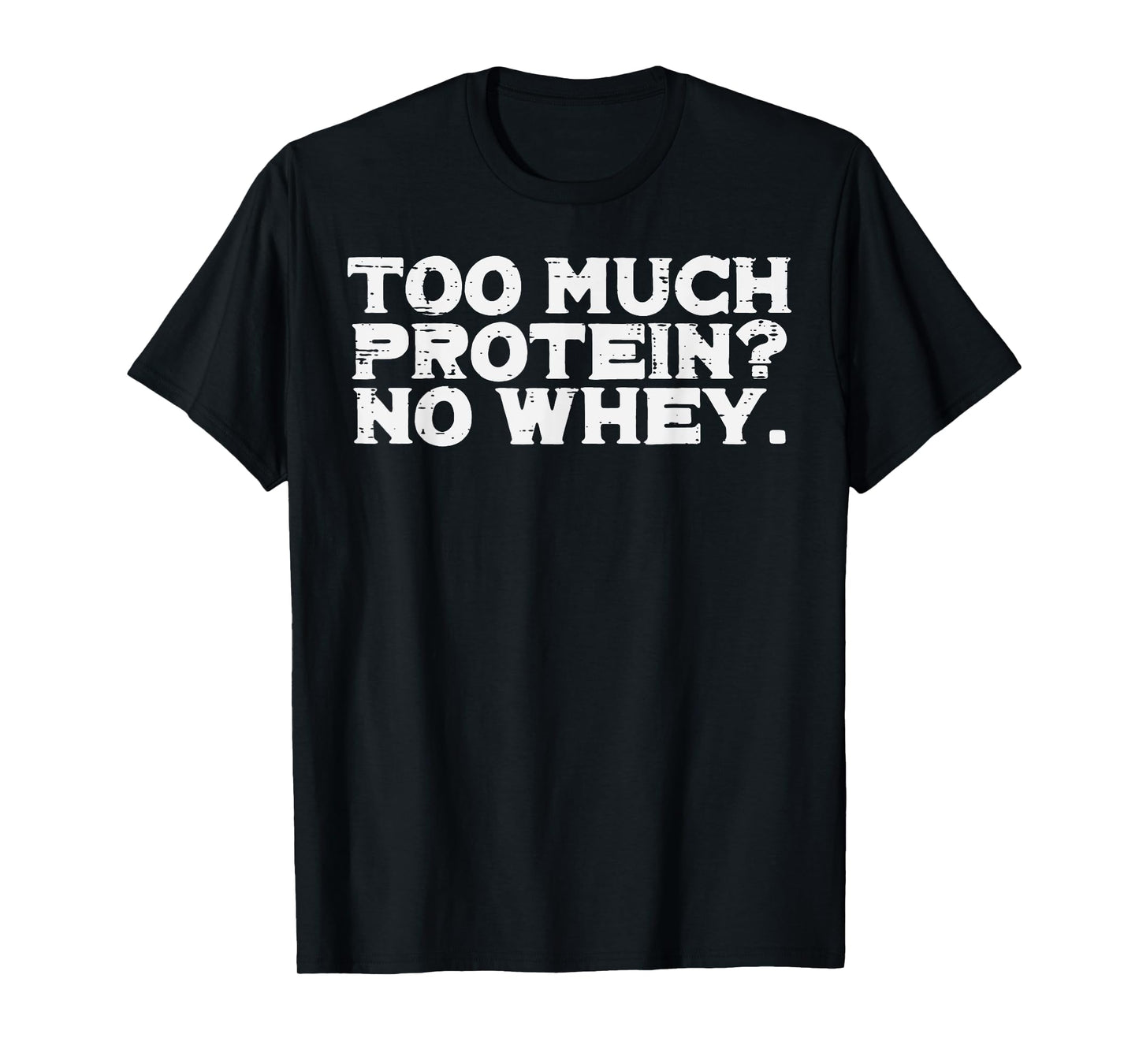 Gym Too Much Protein No Whey Funny Workout Fitness Men Women T-Shirt