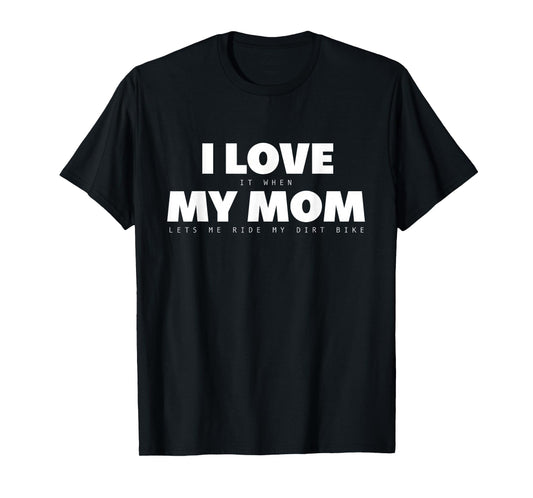 I Love it When My Mom Lets Me Ride My Dirt Bike Motocross T-Shirt