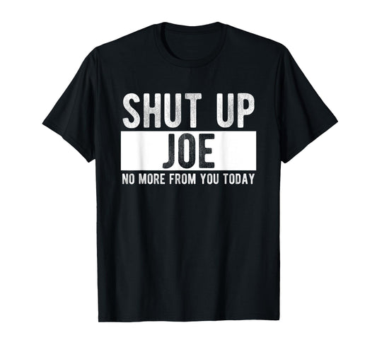 Shut Up Joe No More From You Today Funny Joe Name T-Shirt