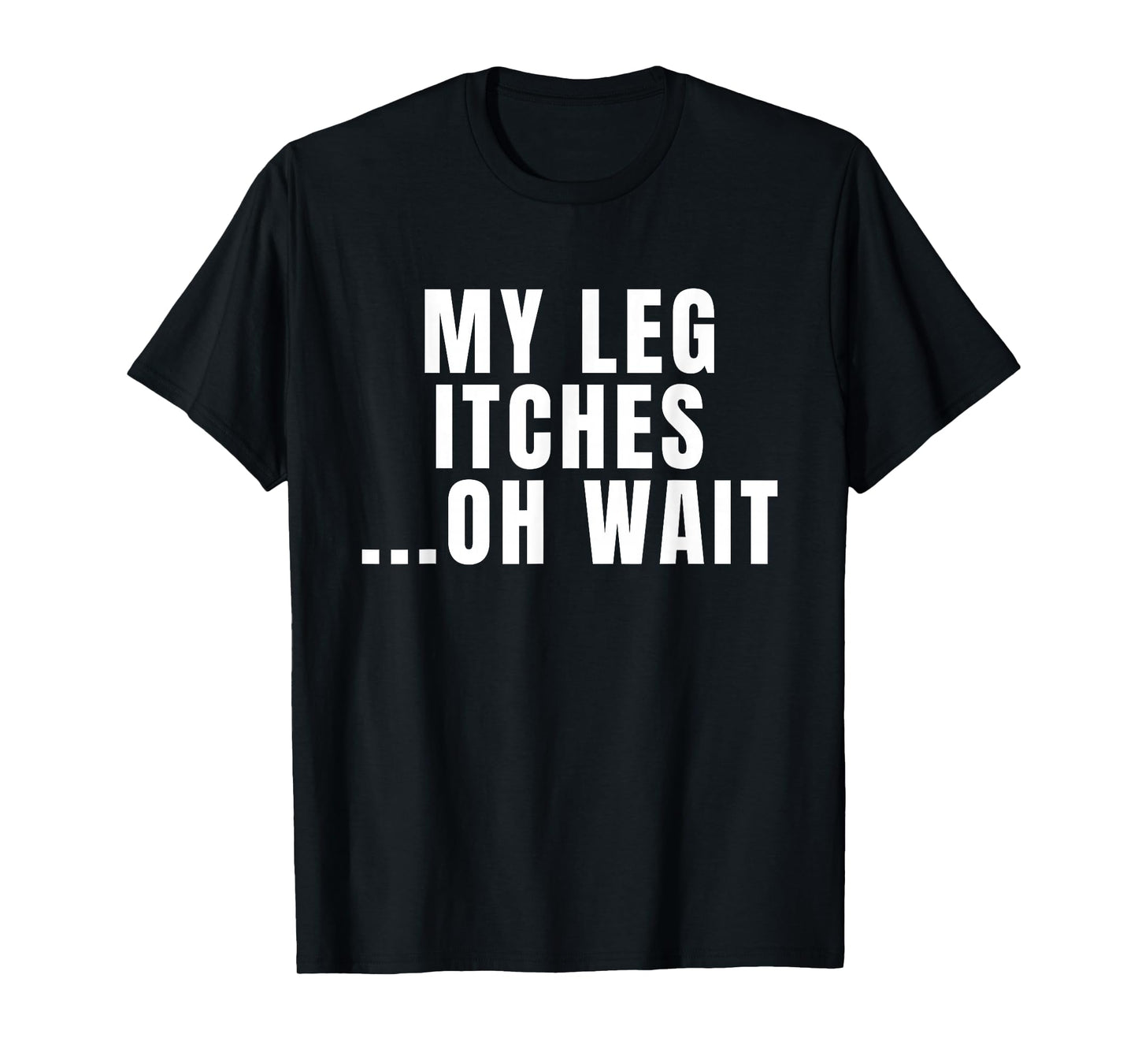 Leg Amputee Quote My Leg Itches for Amputation Prosthetic T-Shirt