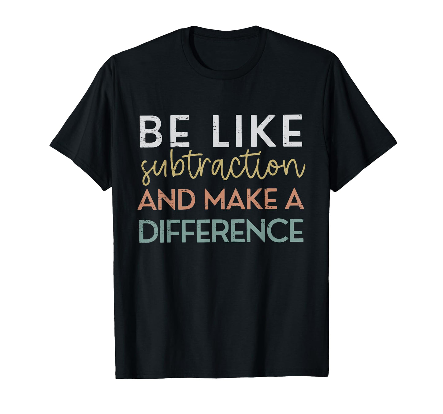 Be Like Subtraction And Make A Difference Funny Math Teacher T-Shirt
