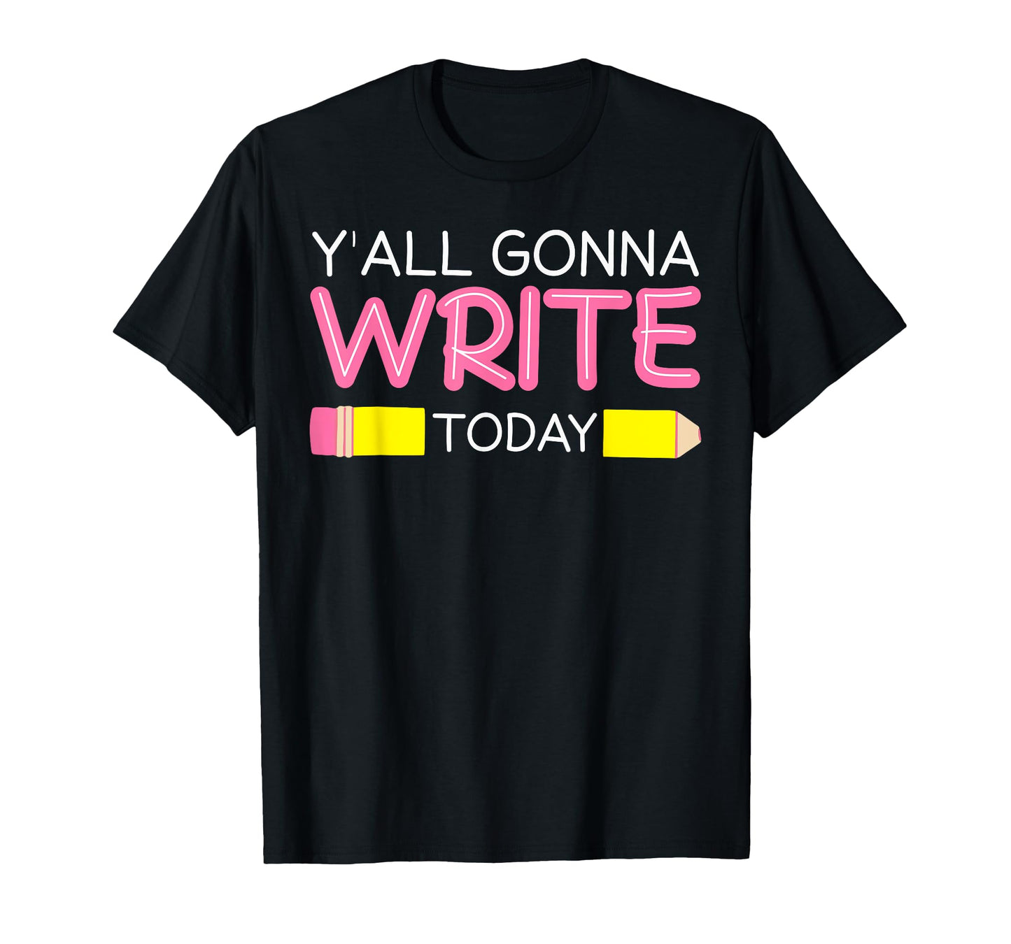 Y'all Gonna Write Today Writing Teacher English Teacher Joke T-Shirt