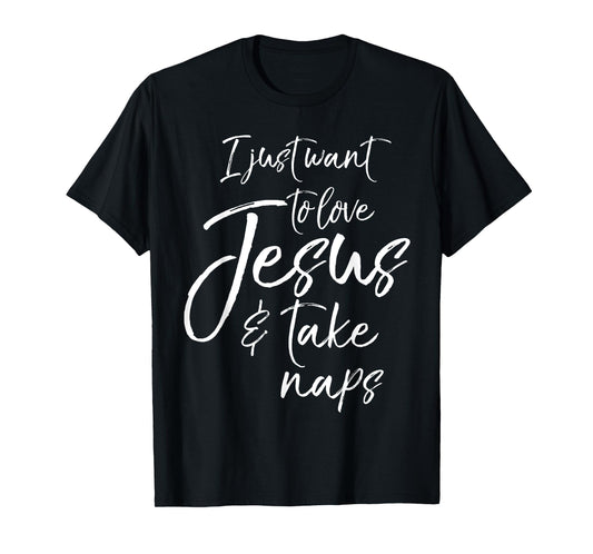 Cute Christian Mom I Just Want to Love Jesus and Take Naps T-Shirt