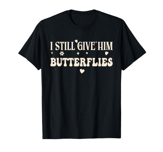 I Still Give Him Butterflies Funny T-Shirt