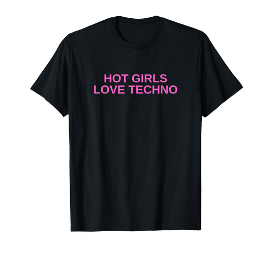 Hot Girls Love Techno Funny EDM House DJ Rave Novelty T-Shirt
