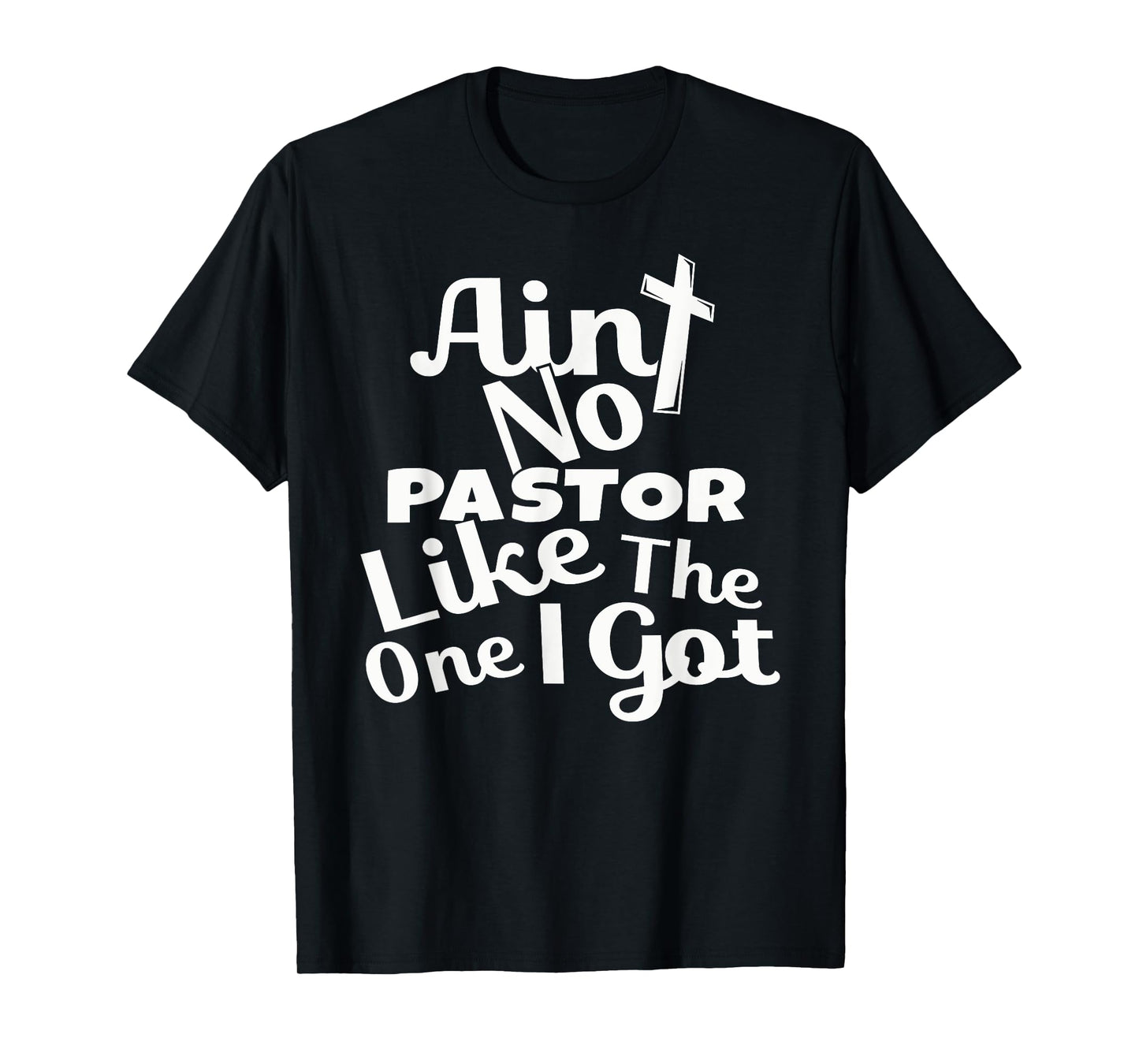 Christian Catholic church Ain't No Pastor Like The-One I Got T-Shirt