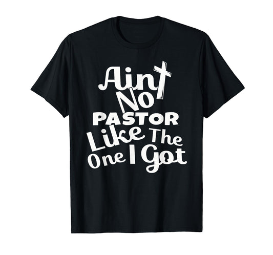 Christian Catholic church Ain't No Pastor Like The-One I Got T-Shirt