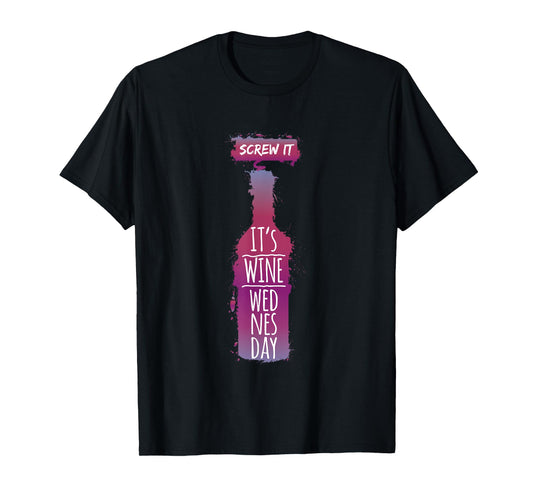 Screw It It Is Wine Wednesday Funny Drinkers Gift T-Shirt