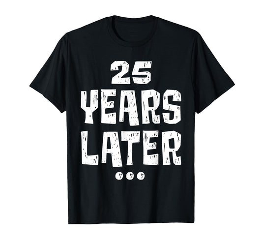 Twenty five Years Later Funny 25 Year Old 25th Birthday T-Shirt
