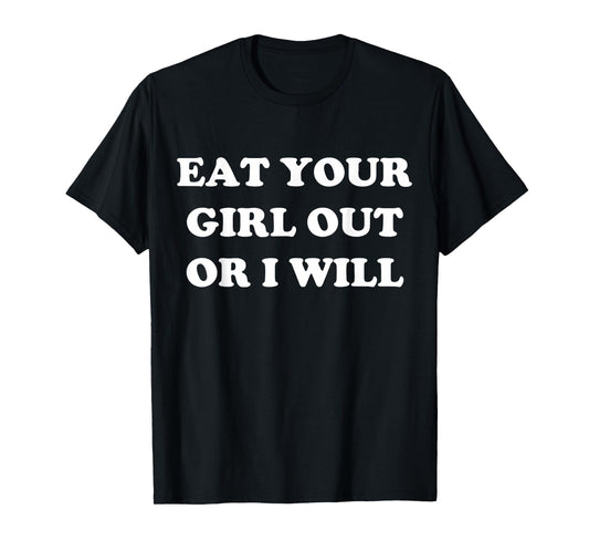 Eat Your Girl Out Or I Will Funny LGBTQ Pride Funny Saying T-Shirt