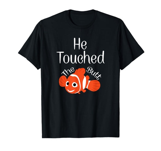 He Touched The Butt T-Shirt