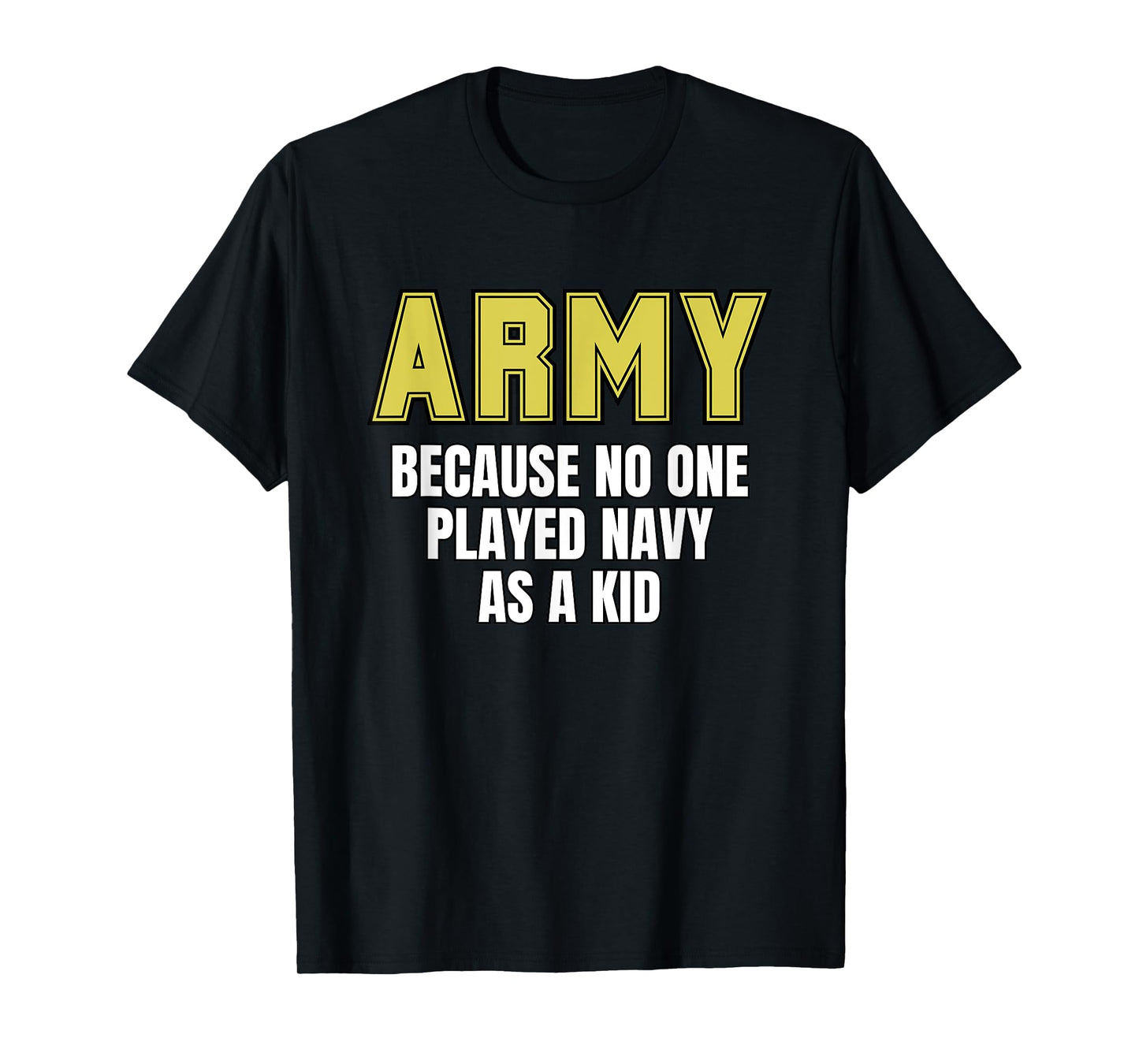 Army Because No One Played Navy As A Kid Funny Army Quote T-Shirt, Small