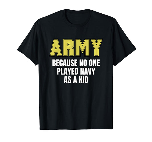 Army Because No One Played Navy As A Kid Funny Army Quote T-Shirt, Small