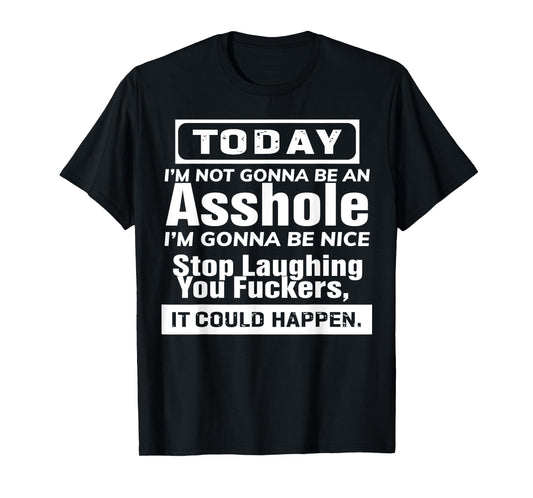 Today I'm Not Gonna Be An Asshole I'm Gonna Be Nice T-Shirt
