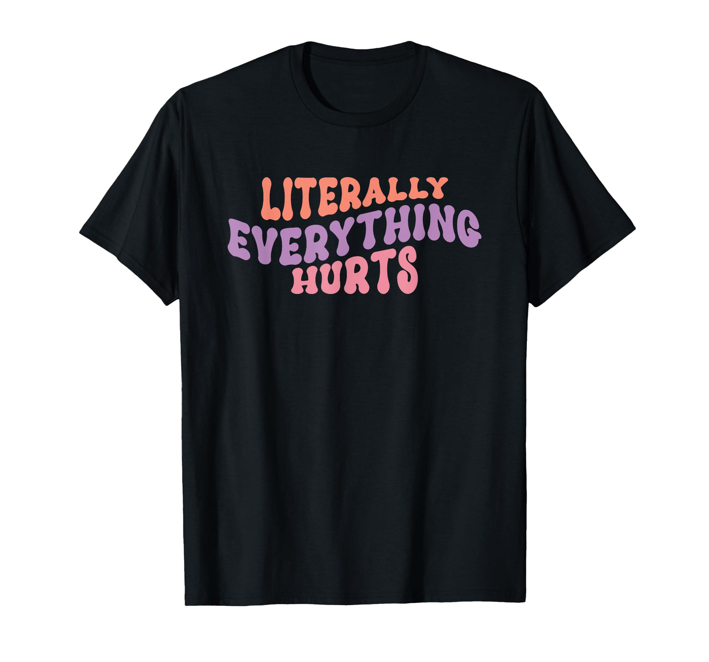 Literally Everything Hurts - Gym Workout Yoga Sports Hurts T-Shirt
