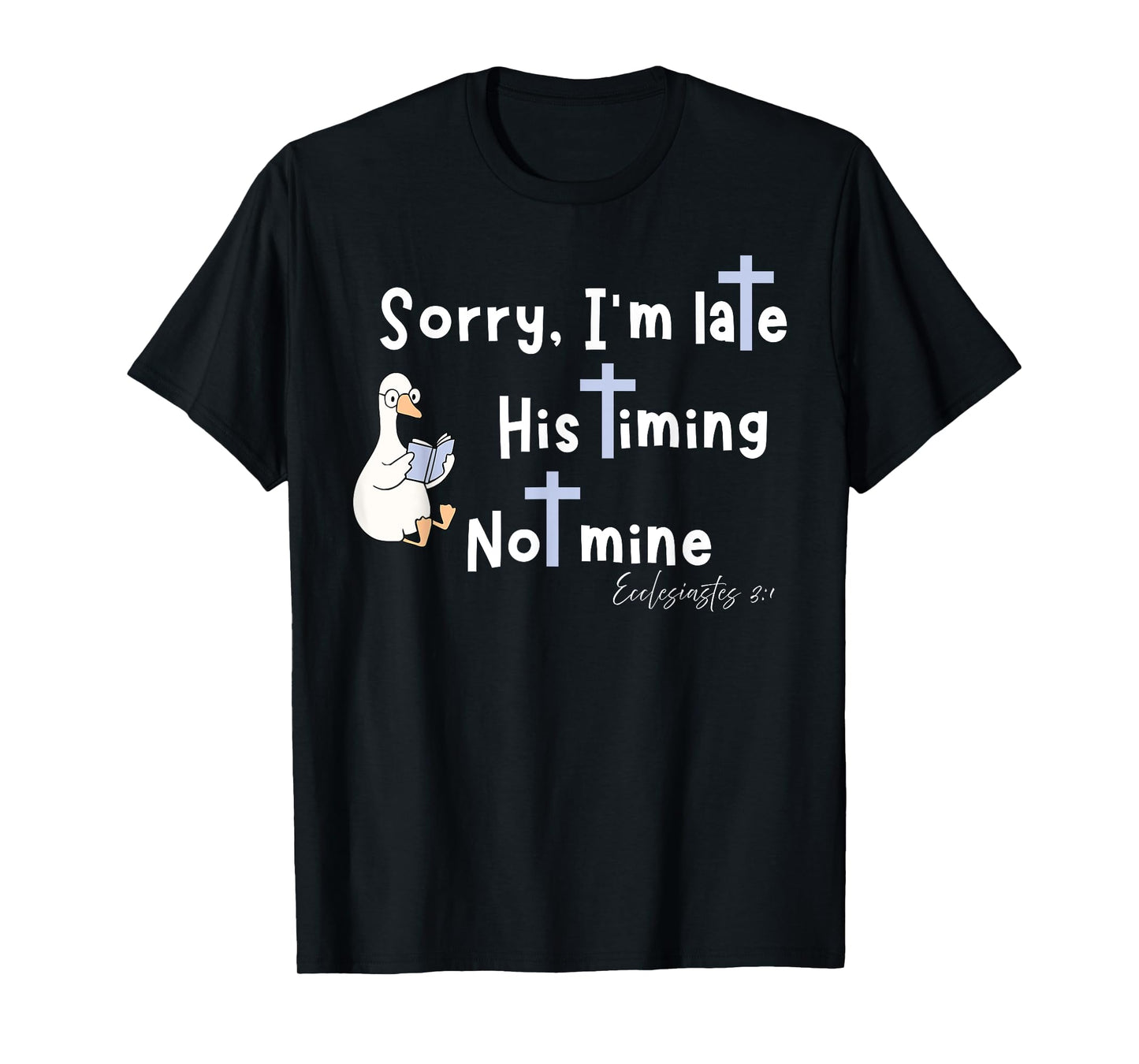 Sorry I'm Late His Timing Not Mine Christian Silly Goose T-Shirt