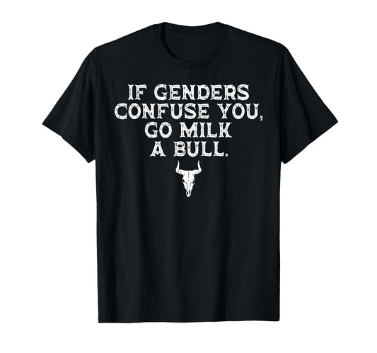 If Genders Confuse You Go Milk A Bull T-Shirt