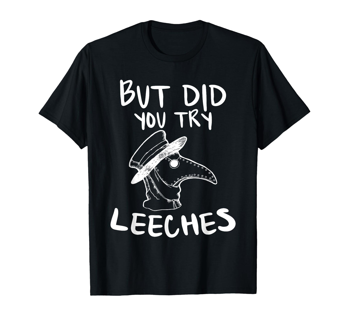 But Did You Try Leeches Plague Doctor Middle Age Medicines T-Shirt