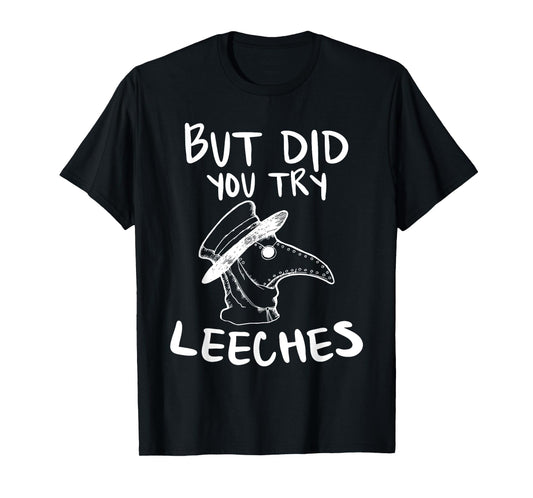 But Did You Try Leeches Plague Doctor Middle Age Medicines T-Shirt
