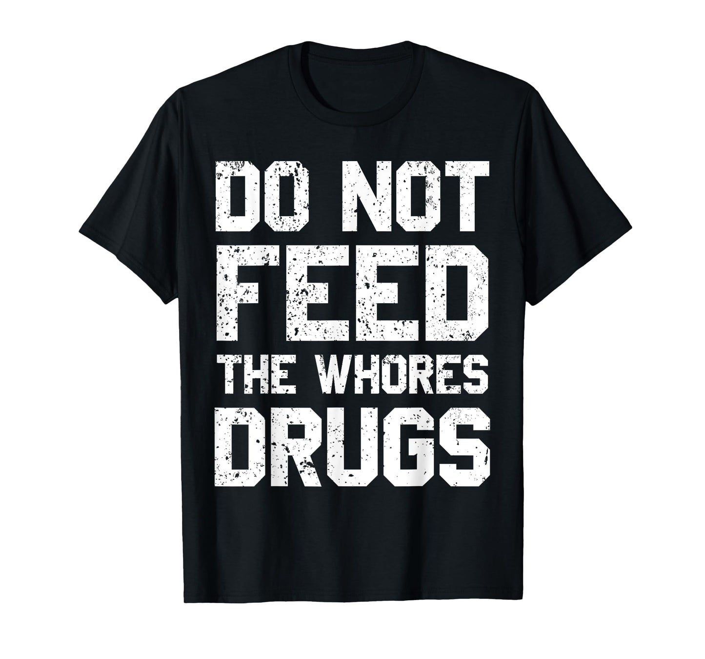Do Not Feed The Whores Drugs T-Shirt