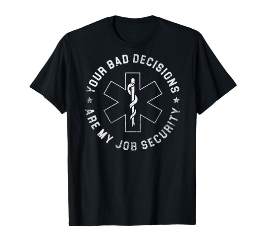 Your Bad Decisions Are My Job Security (on back) T-Shirt