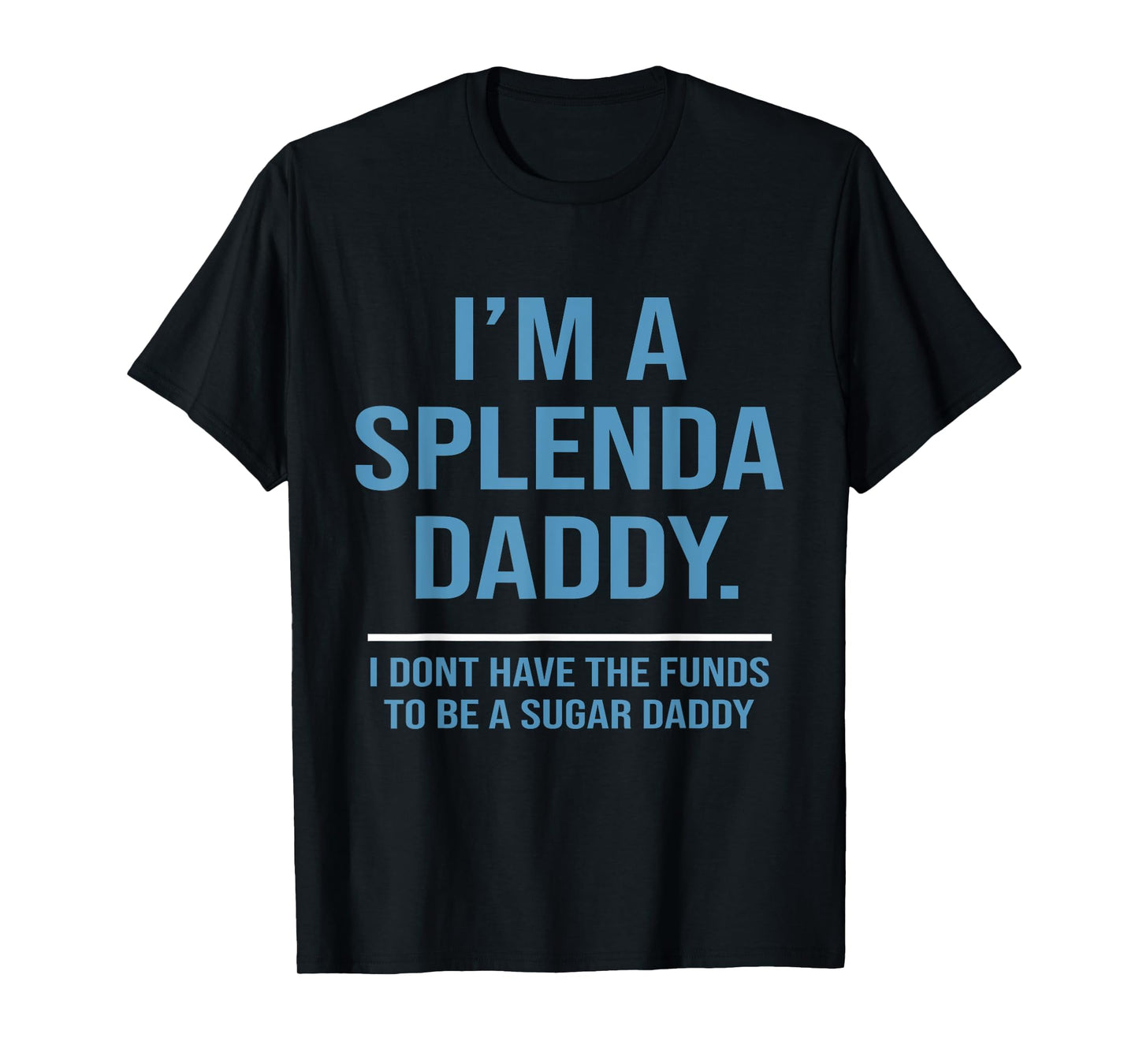 I’m A Splenda Daddy I Don't Have The Funds To Be Sugar Daddy T-Shirt