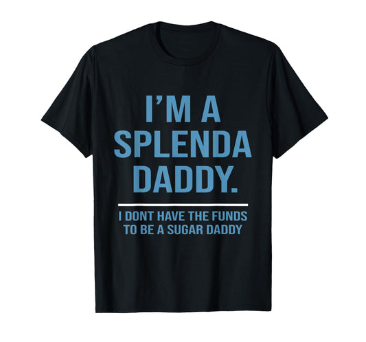 I’m A Splenda Daddy I Don't Have The Funds To Be Sugar Daddy T-Shirt