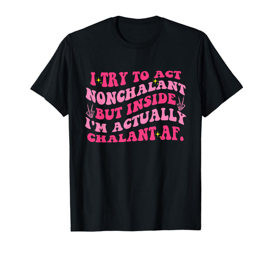 Try To Act Nonchalant But Inside I'm Chalant Af. Apparel T-Shirt