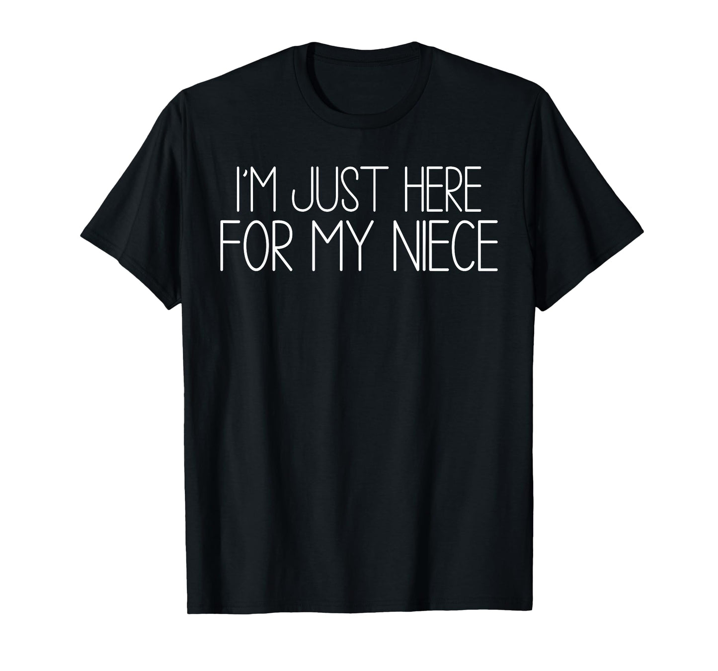 I'm Just Here For My Niece funny for aunt and Uncle T-Shirt