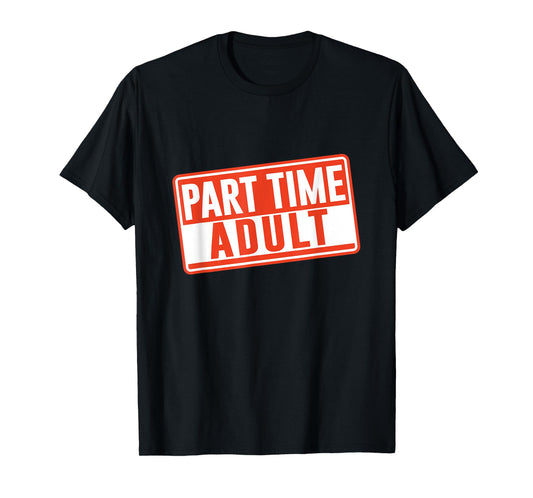 Part-Time Adult Adults Puberty Humor Responsible Adult T-Shirt