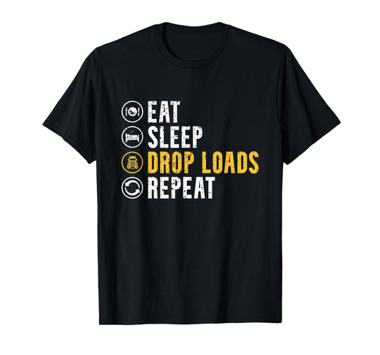 Eat Sleep Drop Loads Repeat Funny Truck Driver Trucker T-Shirt