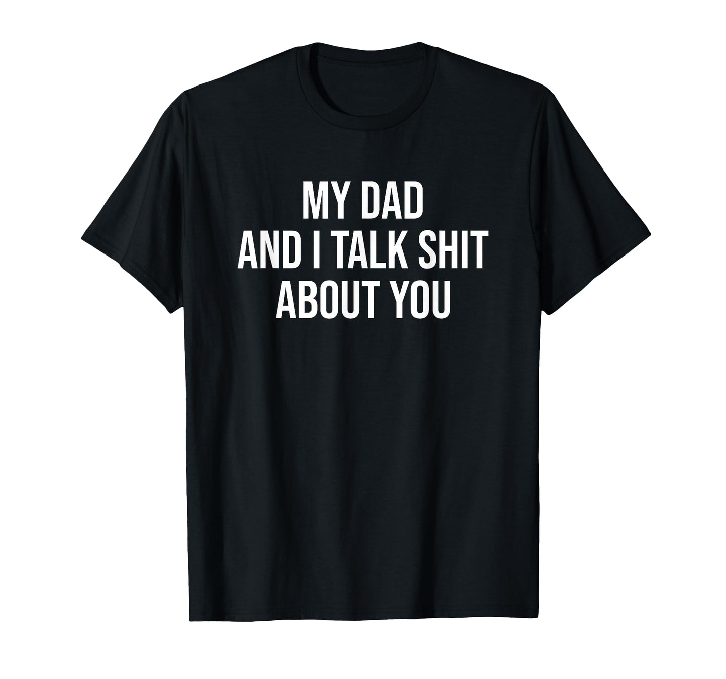 My Dad and I Talk Sh t About You Funny Son and Daughter Gift T-Shirt