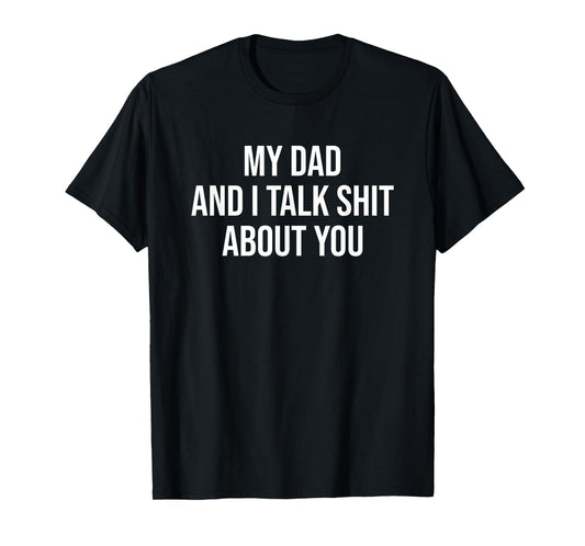 My Dad and I Talk Sh t About You Funny Son and Daughter Gift T-Shirt