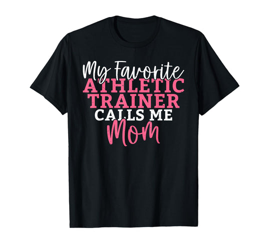 My favorite Athletic Trainer calls me Mom Athletic Trainer T-Shirt