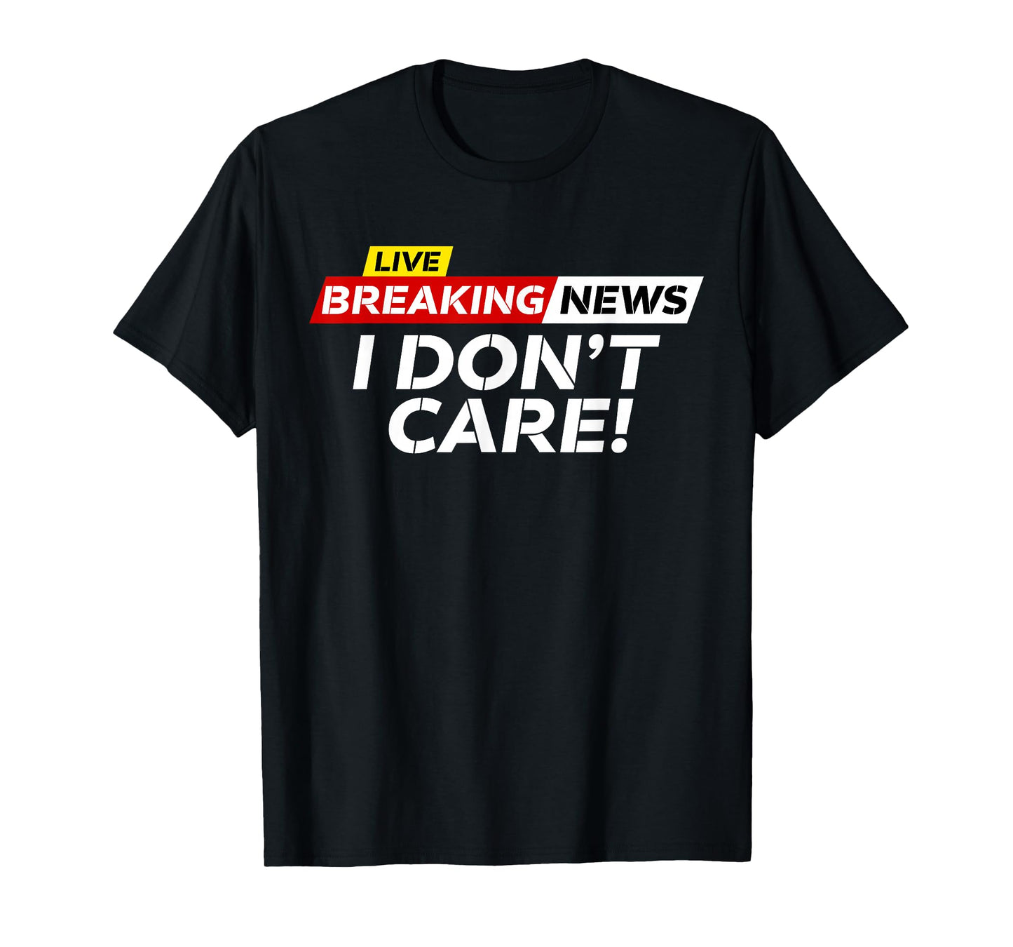 Funny Breaking News I Don't Care Humor Sarcastic Hilarious T-Shirt