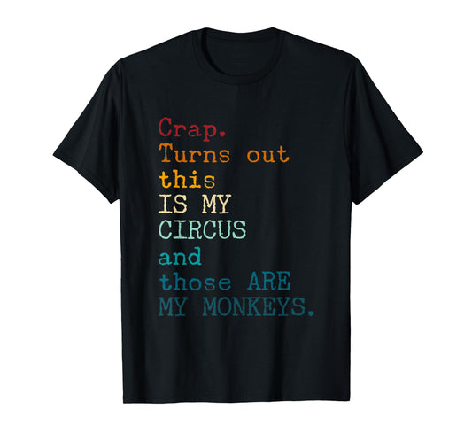 Crap, Turns Out This Is My Circus And Those Are My Monkeys T-Shirt