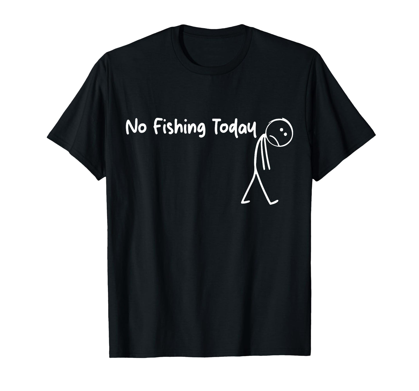Funny Sad Stick Figure Fishing Lover, No Fishing Today T-Shirt