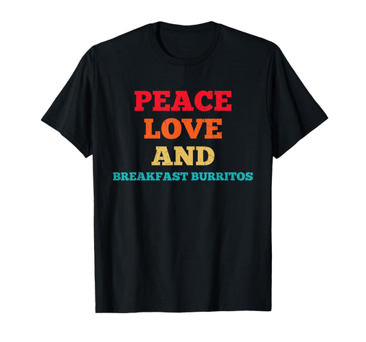 Peace Love And Breakfast Burritos Funny Fast Food Lovers T-Shirt