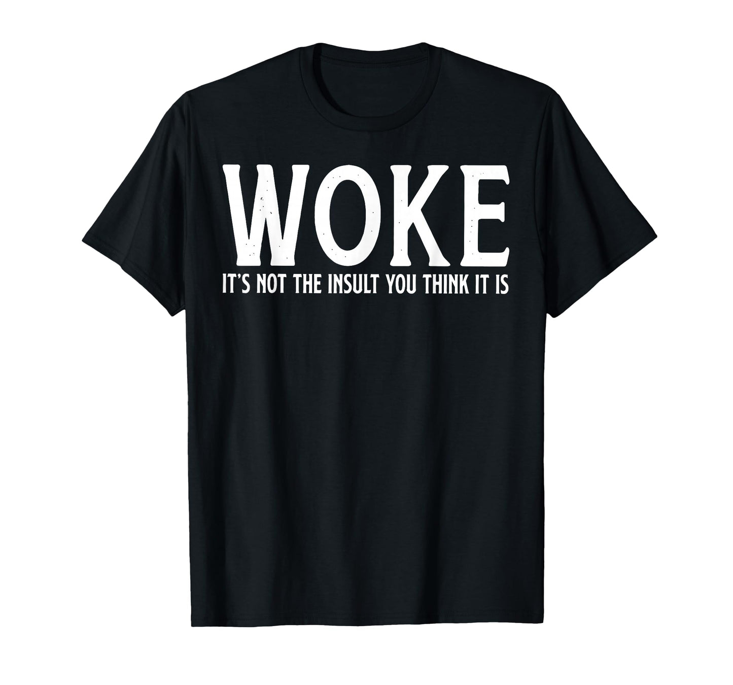 WOKE It's Not The Insult You Think It Is T-Shirt
