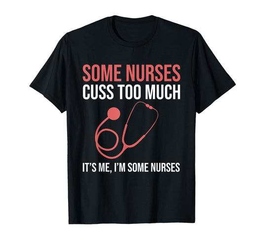 Some Nurses Cuss Too Much LPN CNA Funny Registered Nurse T-Shirt
