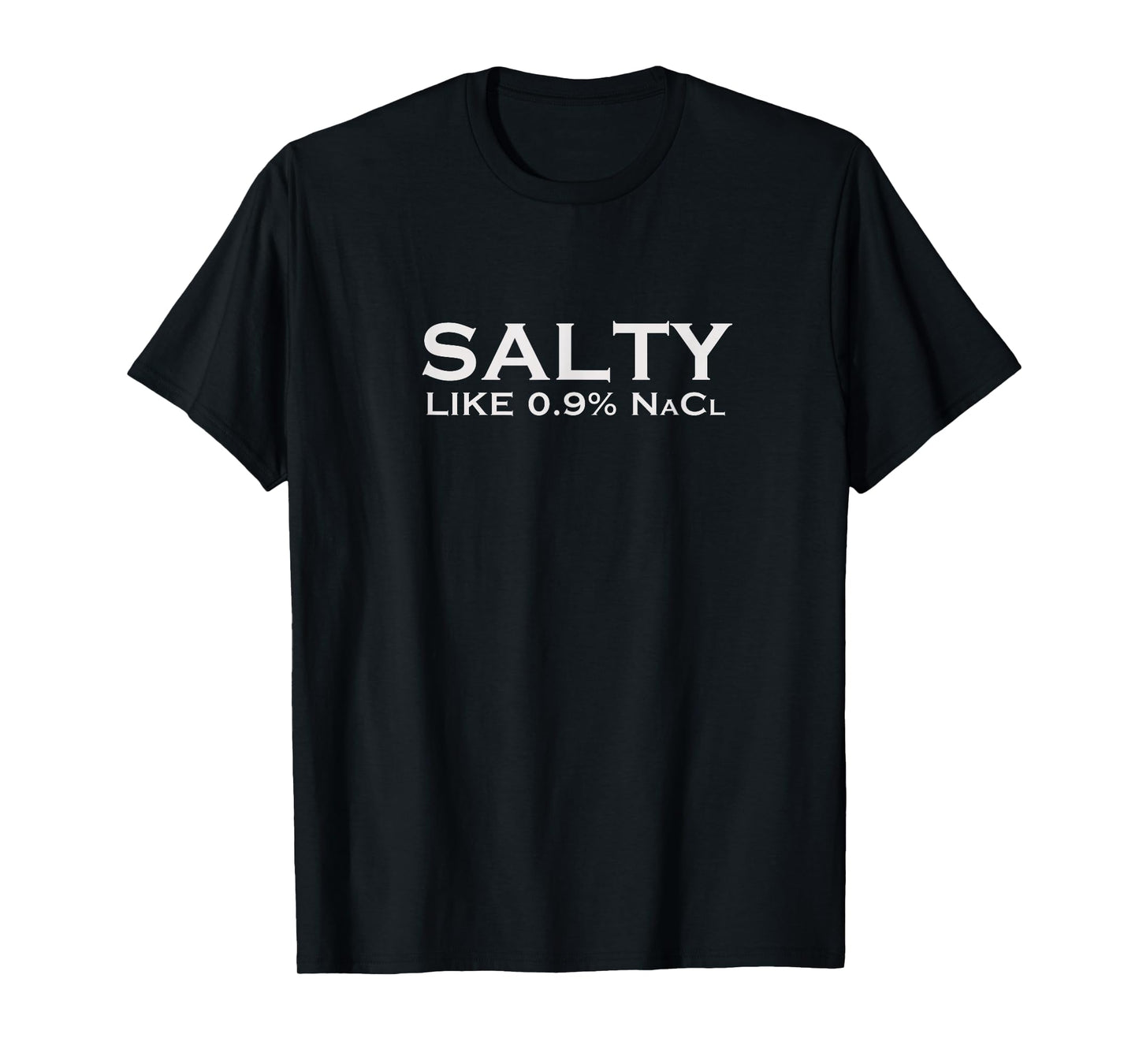 Salty Like Normal Saline 0.9 NaCl Nurse Medical Funny Doctor T-Shirt