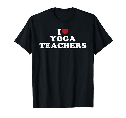 I Love Yoga Teachers, I Heart Yoga Teachers T-Shirt
