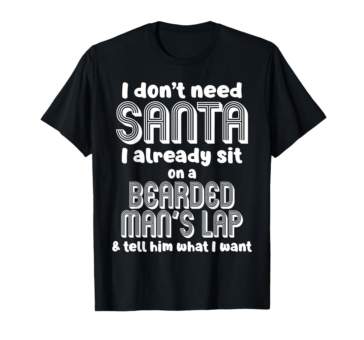 I Don't Need Santa I Already Sit On A Bearded Man's Lap T-Shirt